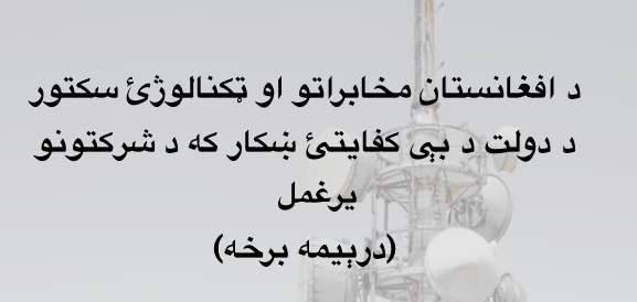 د افغانستان مخابراتو او ټکنالوژئ سکتور د دولت د بې کفايتئ ښکار که د شرکتونو يرغمل – اخيري&nbsp;برخه